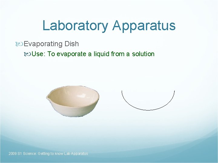 Laboratory Apparatus Evaporating Dish Use: To evaporate a liquid from a solution 2009 S