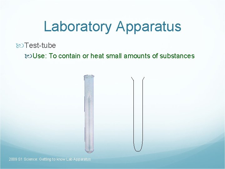 Laboratory Apparatus Test-tube Use: To contain or heat small amounts of substances 2009 S