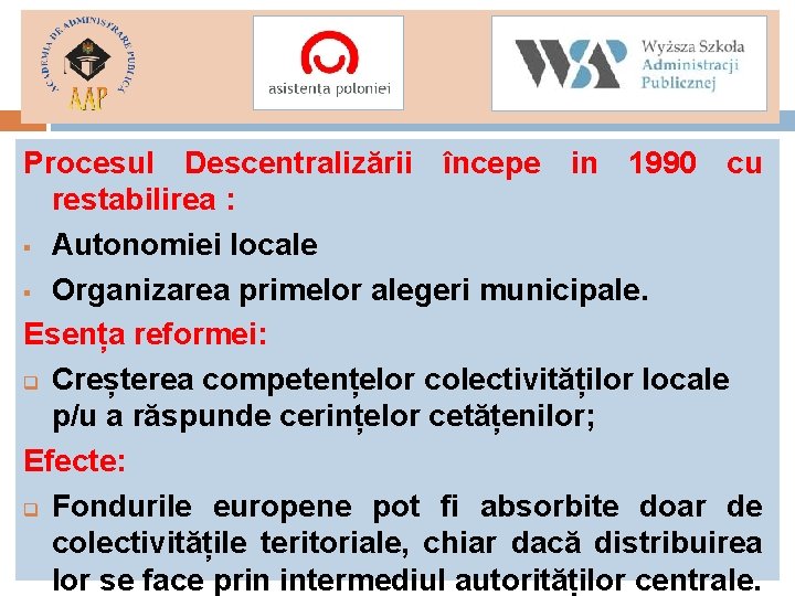 Procesul Descentralizării începe in 1990 cu restabilirea : § Autonomiei locale § Organizarea primelor