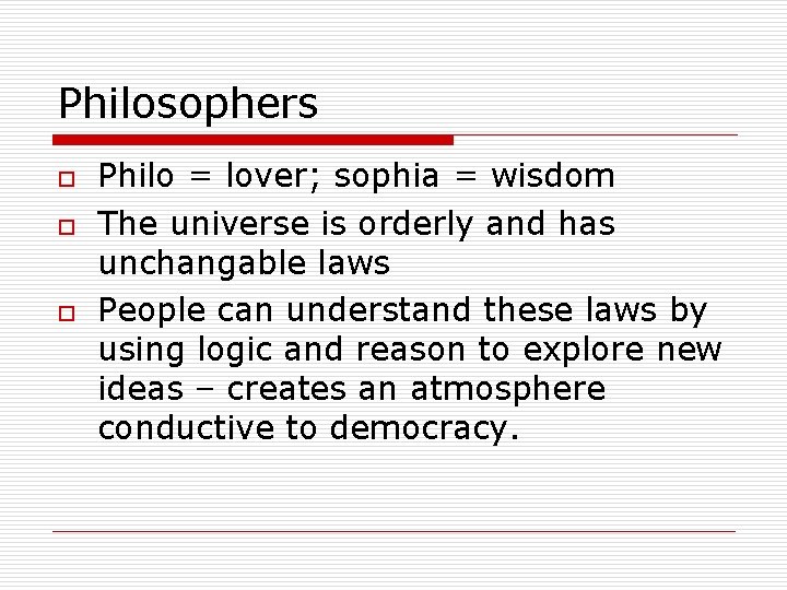 Philosophers o o o Philo = lover; sophia = wisdom The universe is orderly
