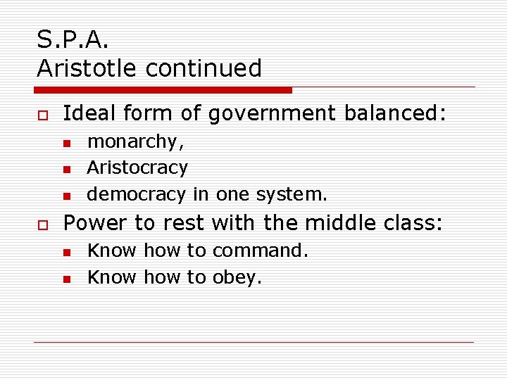 S. P. A. Aristotle continued o Ideal form of government balanced: n n n