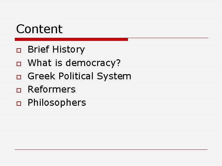 Content o o o Brief History What is democracy? Greek Political System Reformers Philosophers