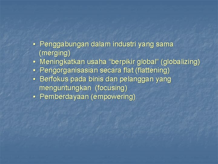  • Penggabungan dalam industri yang sama (merging) • Meningkatkan usaha “berpikir global” (globalizing)