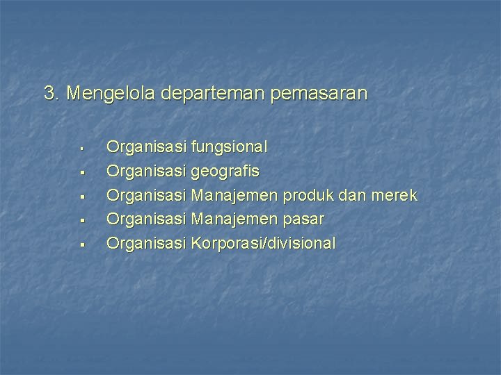 3. Mengelola departeman pemasaran § § § Organisasi fungsional Organisasi geografis Organisasi Manajemen produk