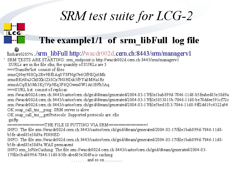 SRM test suite for LCG-2 The example 1/1 of srm_lib. Full log file L SRM test suite for LCG-2 The example 1/1 of srm_lib. Full log file L