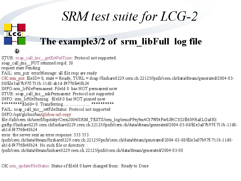 SRM test suite for LCG-2 The example 3/2 of srm_lib. Full log file L SRM test suite for LCG-2 The example 3/2 of srm_lib. Full log file L