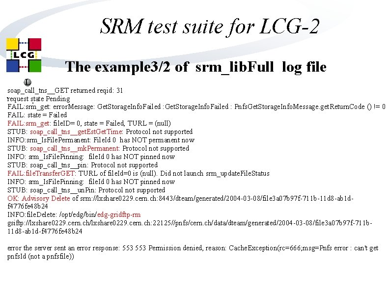 SRM test suite for LCG-2 The example 3/2 of srm_lib. Full log file L SRM test suite for LCG-2 The example 3/2 of srm_lib. Full log file L
