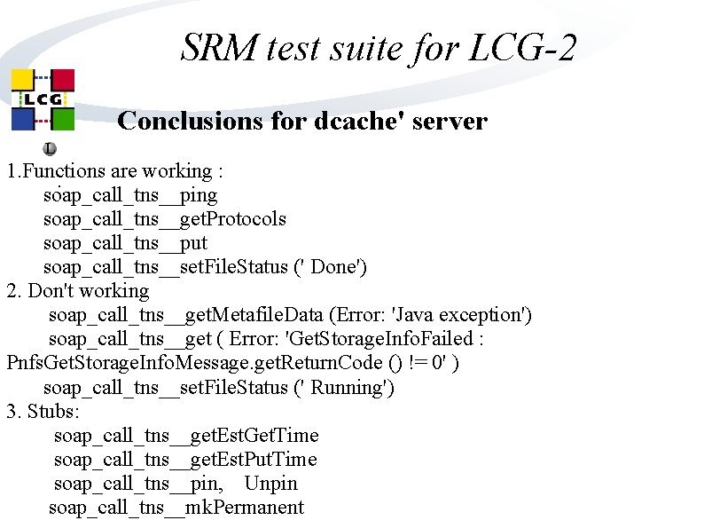 SRM test suite for LCG-2 Conclusions for dcache' server L 1. Functions are working SRM test suite for LCG-2 Conclusions for dcache' server L 1. Functions are working