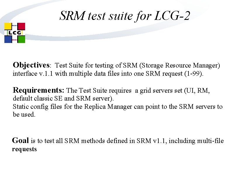 SRM test suite for LCG-2 Objectives: Test Suite for testing of SRM (Storage Resource SRM test suite for LCG-2 Objectives: Test Suite for testing of SRM (Storage Resource