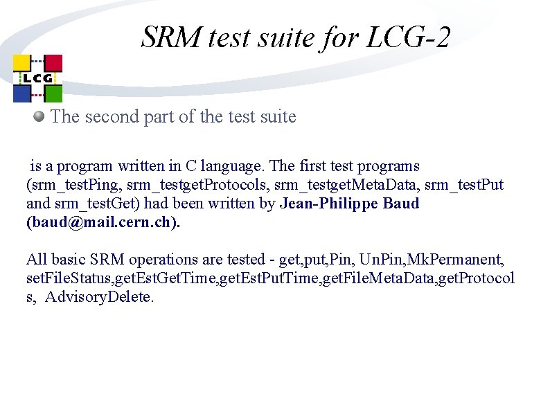 SRM test suite for LCG-2 The second part of the test suite is a SRM test suite for LCG-2 The second part of the test suite is a