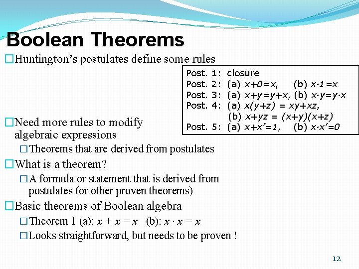 Boolean Theorems �Huntington’s postulates define some rules Post. �Need more rules to modify algebraic Boolean Theorems �Huntington’s postulates define some rules Post. �Need more rules to modify algebraic