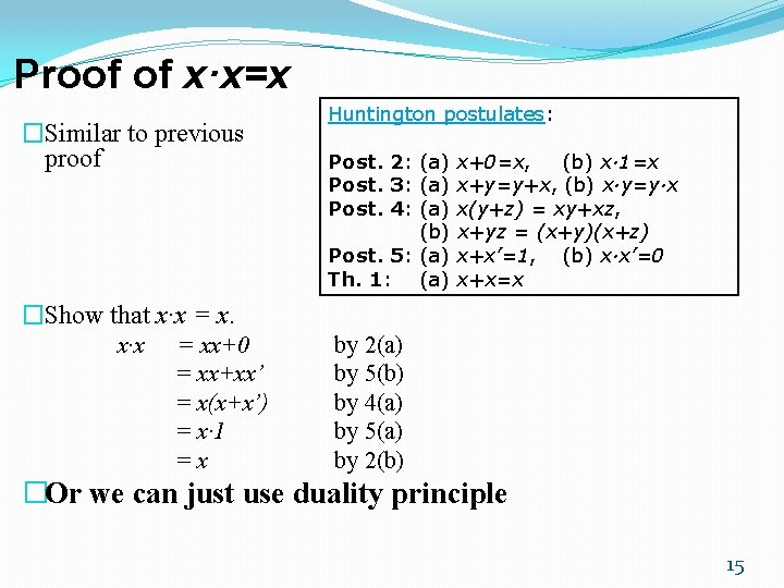 Proof of x·x=x �Similar to previous proof Huntington postulates: Post. 2: (a) x+0=x, (b) Proof of x·x=x �Similar to previous proof Huntington postulates: Post. 2: (a) x+0=x, (b)