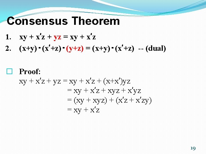 Consensus Theorem 1. 2. xy + x’z + yz = xy + x’z (x+y) Consensus Theorem 1. 2. xy + x’z + yz = xy + x’z (x+y)