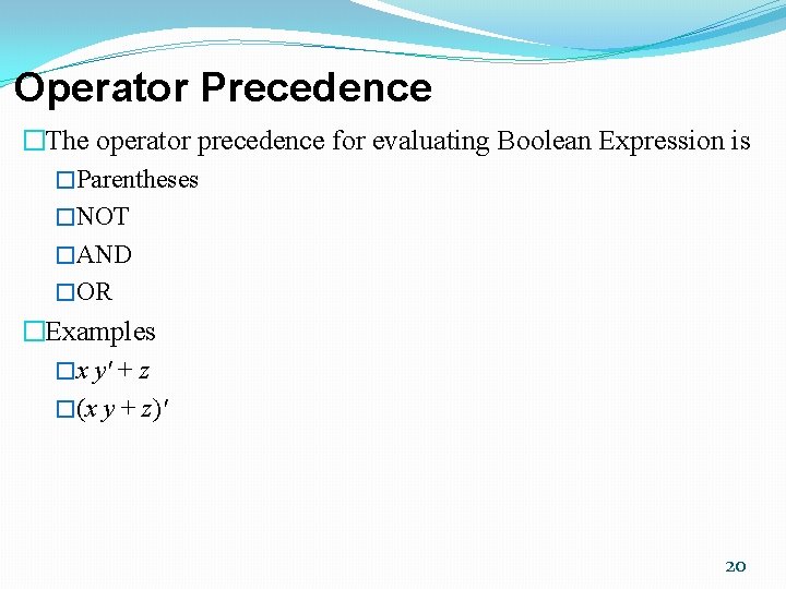 Operator Precedence �The operator precedence for evaluating Boolean Expression is �Parentheses �NOT �AND �OR Operator Precedence �The operator precedence for evaluating Boolean Expression is �Parentheses �NOT �AND �OR