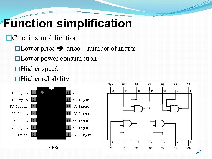 Function simplification �Circuit simplification �Lower price ≡ number of inputs �Lower power consumption �Higher Function simplification �Circuit simplification �Lower price ≡ number of inputs �Lower power consumption �Higher
