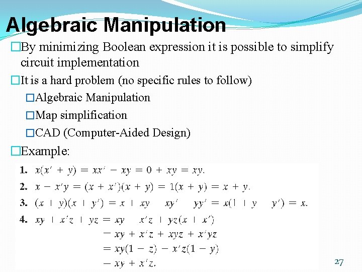 Algebraic Manipulation �By minimizing Boolean expression it is possible to simplify circuit implementation �It Algebraic Manipulation �By minimizing Boolean expression it is possible to simplify circuit implementation �It