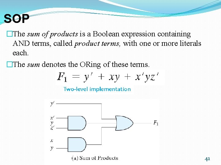SOP �The sum of products is a Boolean expression containing AND terms, called product SOP �The sum of products is a Boolean expression containing AND terms, called product