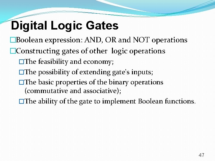 Digital Logic Gates �Boolean expression: AND, OR and NOT operations �Constructing gates of other Digital Logic Gates �Boolean expression: AND, OR and NOT operations �Constructing gates of other