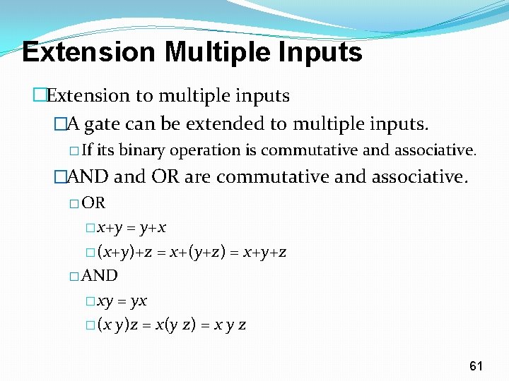 Extension Multiple Inputs �Extension to multiple inputs �A gate can be extended to multiple Extension Multiple Inputs �Extension to multiple inputs �A gate can be extended to multiple