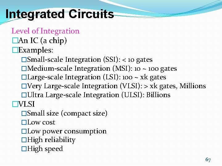 Integrated Circuits Level of Integration �An IC (a chip) �Examples: �Small-scale Integration (SSI): < Integrated Circuits Level of Integration �An IC (a chip) �Examples: �Small-scale Integration (SSI): <