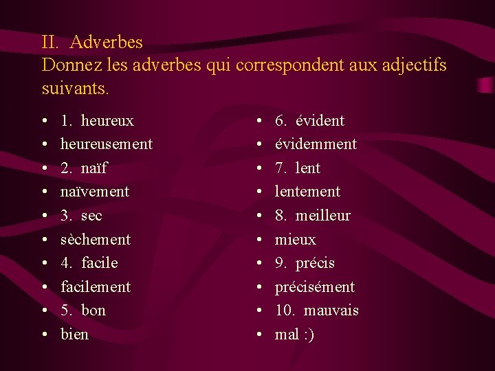 II. Adverbes Donnez les adverbes qui correspondent aux adjectifs suivants. • • • 1. II. Adverbes Donnez les adverbes qui correspondent aux adjectifs suivants. • • • 1.