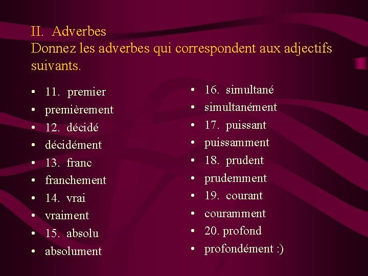 II. Adverbes Donnez les adverbes qui correspondent aux adjectifs suivants. • • • 11. II. Adverbes Donnez les adverbes qui correspondent aux adjectifs suivants. • • • 11.