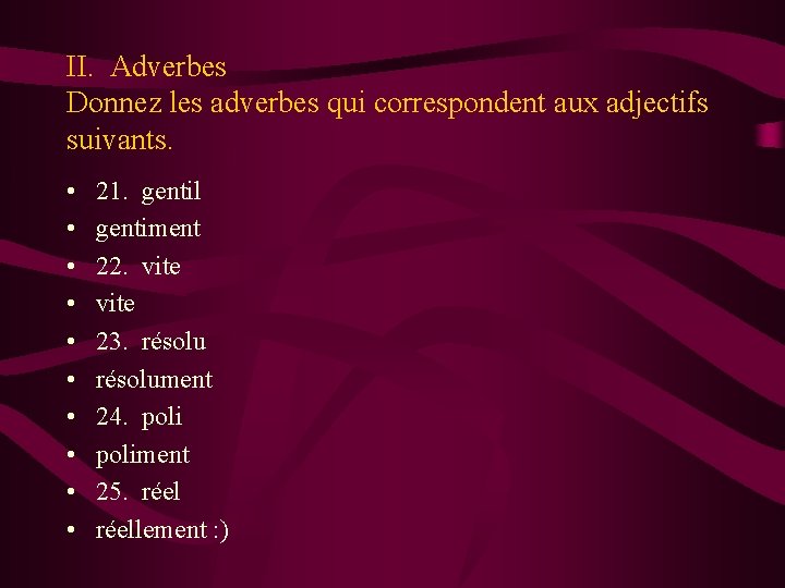 II. Adverbes Donnez les adverbes qui correspondent aux adjectifs suivants. • • • 21. II. Adverbes Donnez les adverbes qui correspondent aux adjectifs suivants. • • • 21.
