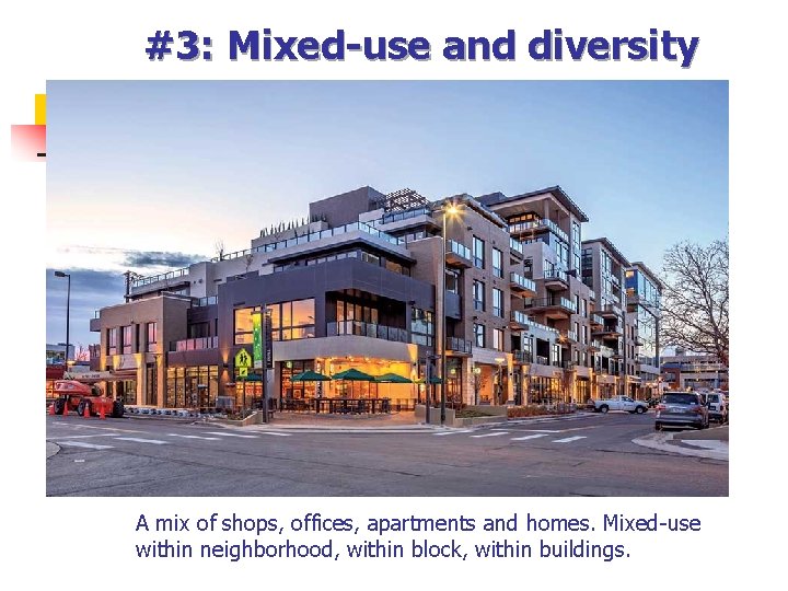 #3: Mixed-use and diversity A mix of shops, offices, apartments and homes. Mixed-use within
