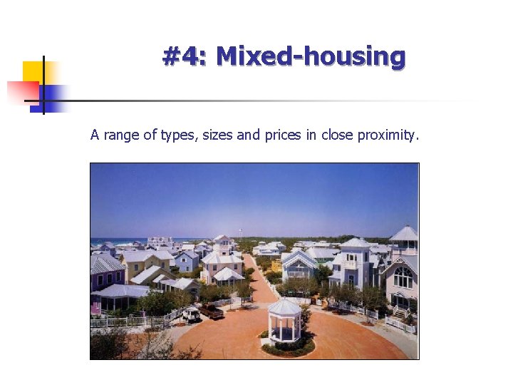 #4: Mixed-housing A range of types, sizes and prices in close proximity. 