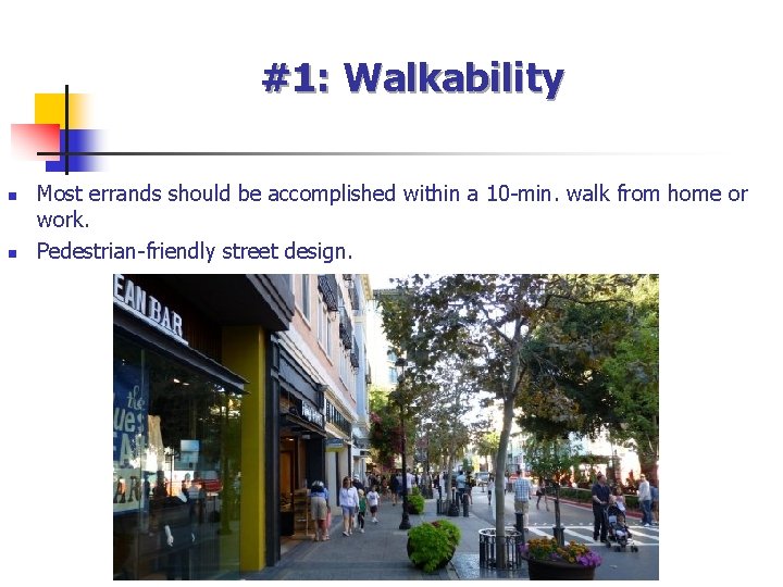 #1: Walkability n n Most errands should be accomplished within a 10 -min. walk
