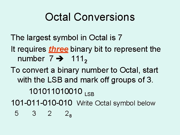 Octal Conversions The largest symbol in Octal is 7 It requires three binary bit