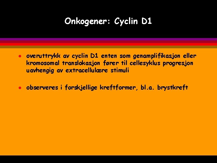 Onkogener: Cyclin D 1 l l overuttrykk av cyclin D 1 enten som genamplifikasjon