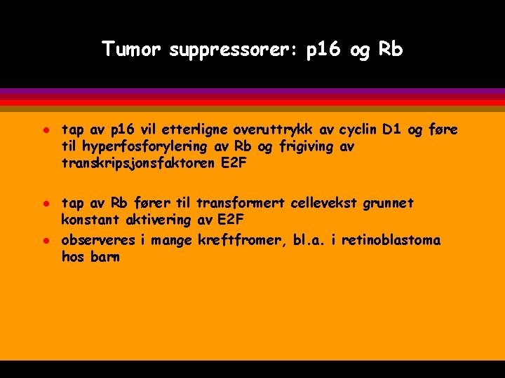 Tumor suppressorer: p 16 og Rb l l l tap av p 16 vil