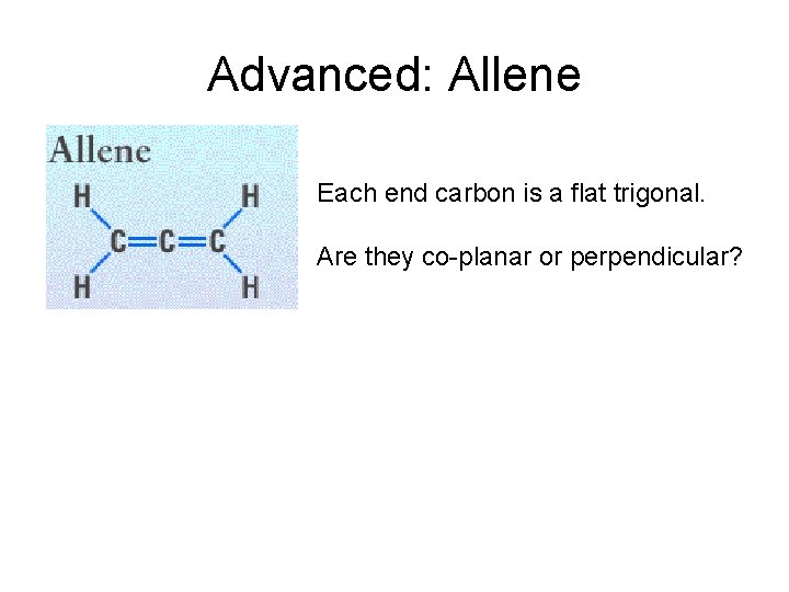 Advanced: Allene Each end carbon is a flat trigonal. Are they co-planar or perpendicular?