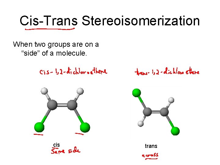 Cis-Trans Stereoisomerization When two groups are on a “side” of a molecule. cis trans