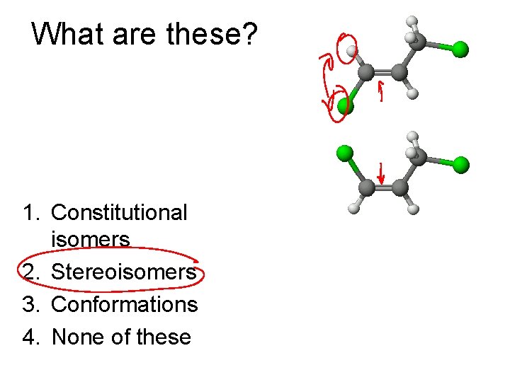 What are these? 1. Constitutional isomers 2. Stereoisomers 3. Conformations 4. None of these