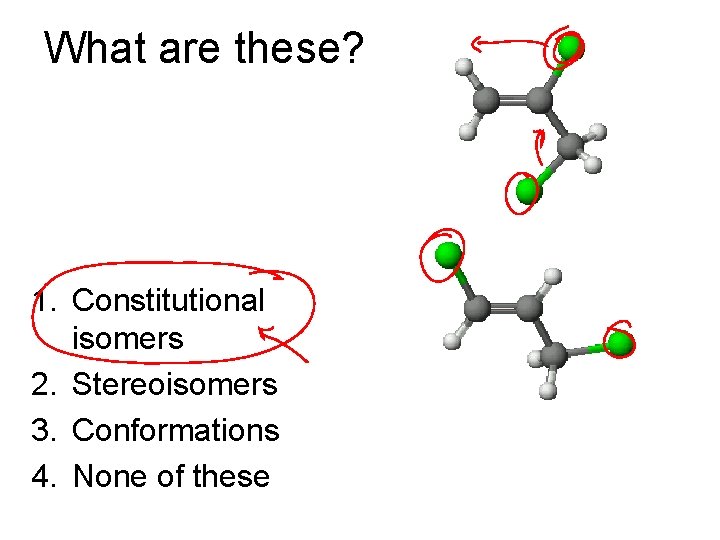 What are these? 1. Constitutional isomers 2. Stereoisomers 3. Conformations 4. None of these
