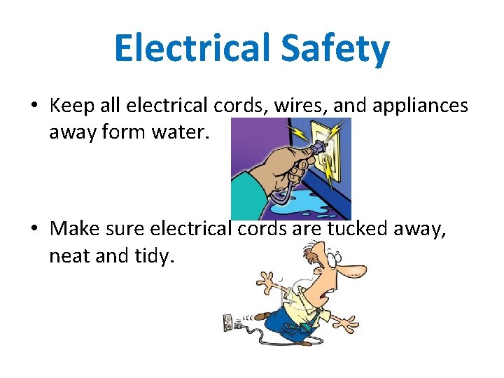 Electrical Safety • Keep all electrical cords, wires, and appliances away form water. •