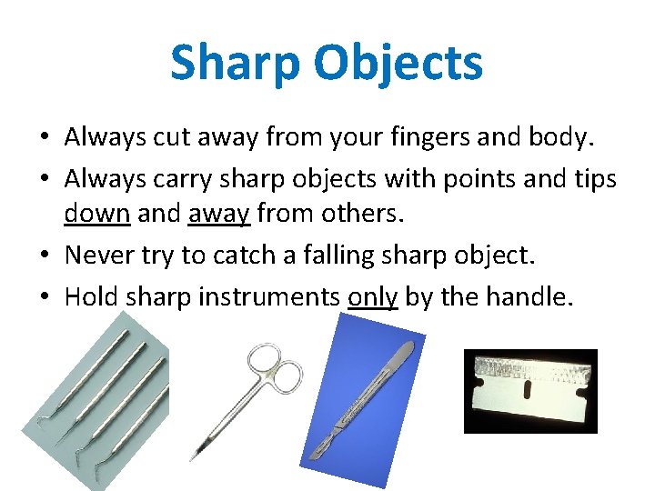 Sharp Objects • Always cut away from your fingers and body. • Always carry