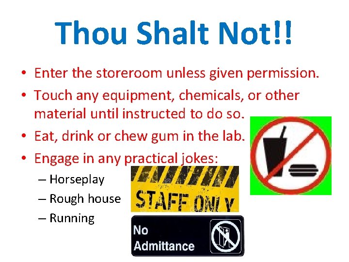 Thou Shalt Not!! • Enter the storeroom unless given permission. • Touch any equipment,
