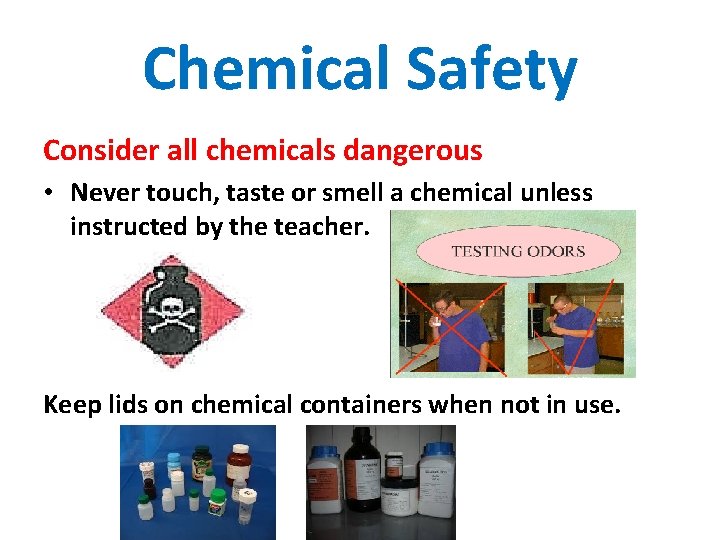 Chemical Safety Consider all chemicals dangerous • Never touch, taste or smell a chemical