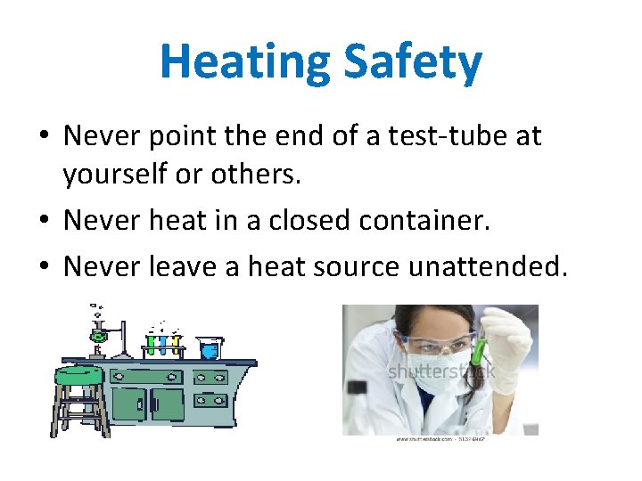 Heating Safety • Never point the end of a test-tube at yourself or others.