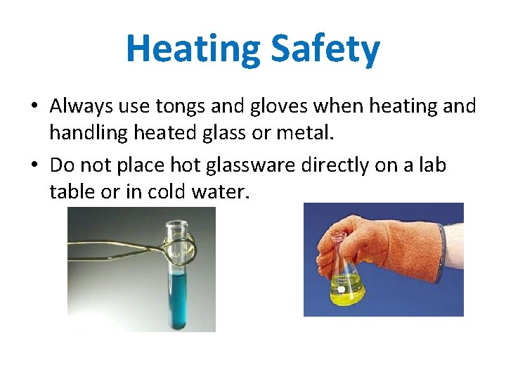 Heating Safety • Always use tongs and gloves when heating and handling heated glass