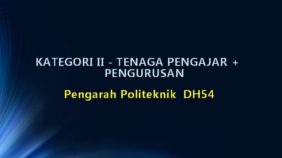 KATEGORI II - TENAGA PENGAJAR + PENGURUSAN Pengarah Politeknik DH 54 