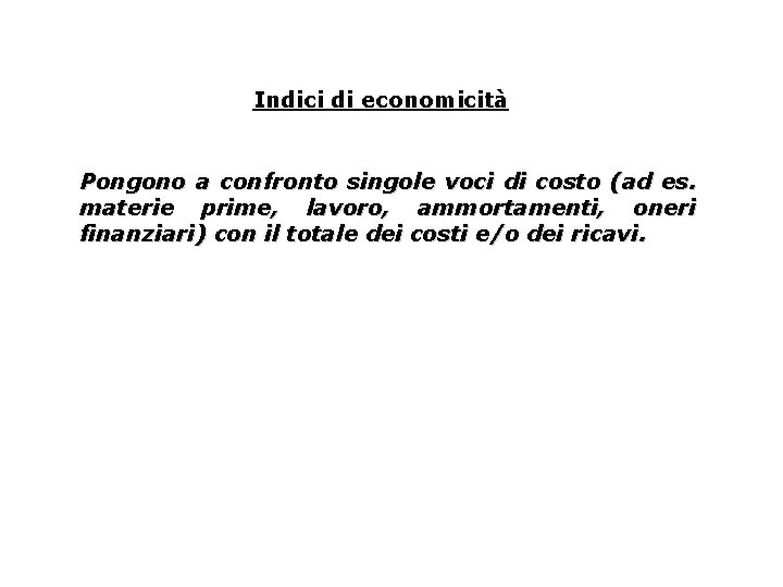 Indici di economicità Pongono a confronto singole voci di costo (ad es. materie prime,