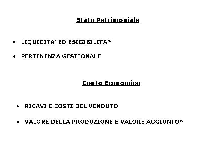 Stato Patrimoniale • LIQUIDITA’ ED ESIGIBILITA’* • PERTINENZA GESTIONALE Conto Economico • RICAVI E