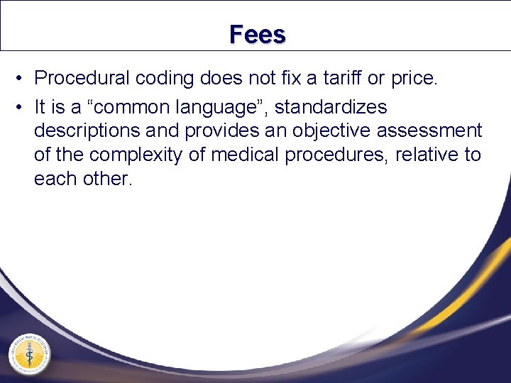 Fees • Procedural coding does not fix a tariff or price. • It is