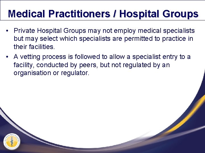 Medical Practitioners / Hospital Groups • Private Hospital Groups may not employ medical specialists