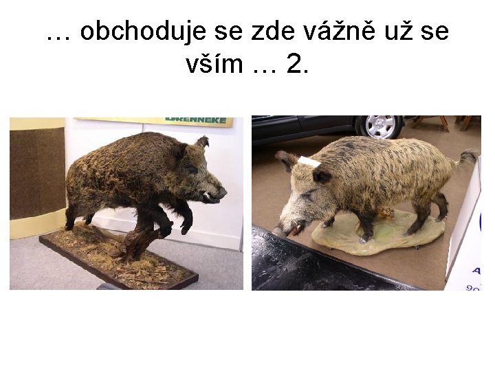 … obchoduje se zde vážně už se vším … 2. 