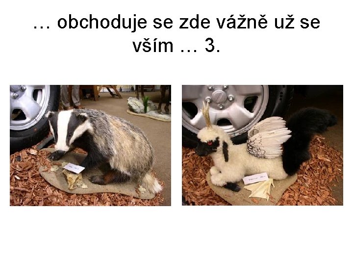 … obchoduje se zde vážně už se vším … 3. 